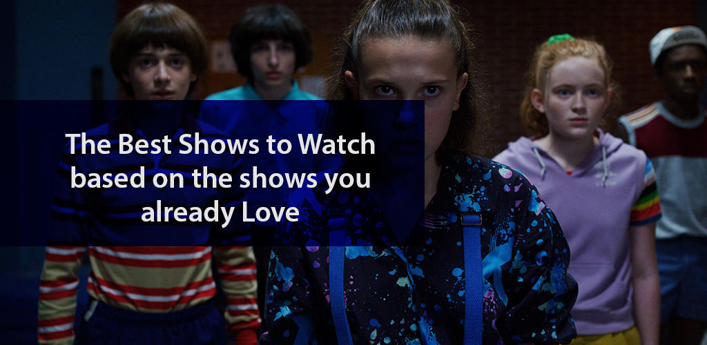 The Best Shows to Watch Based on Shows You Already Love